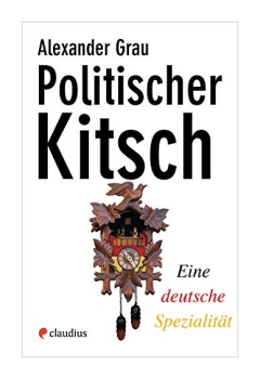 Politischer Kitsch. Eine deutsche Spezialität Politischer Kitsch. Eine deutsche Spezialität